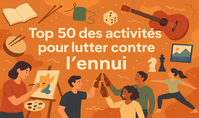 Activités anti-ennui : 50 idées pour occuper son temps libre