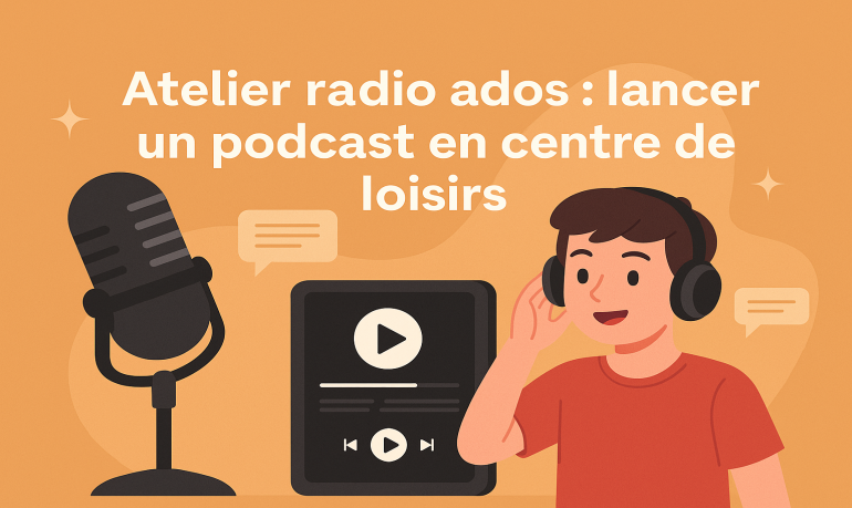 Atelier radio ados : lancer un podcast en centre de loisirs