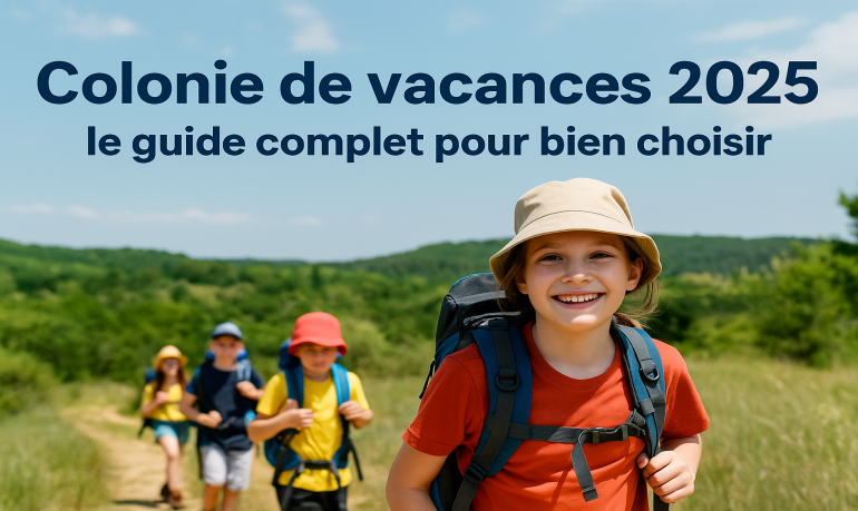 Colonie de vacances 2025 : Comment bien choisir ?