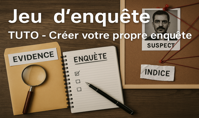 Tuto jeu d'enquête policière : Créer votre propre enquête