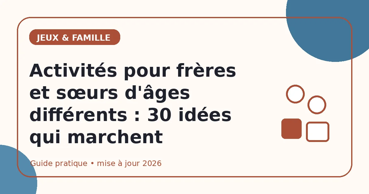 Activités pour frères et sœurs d'âges différents : 30 idées qui marchent ensemble