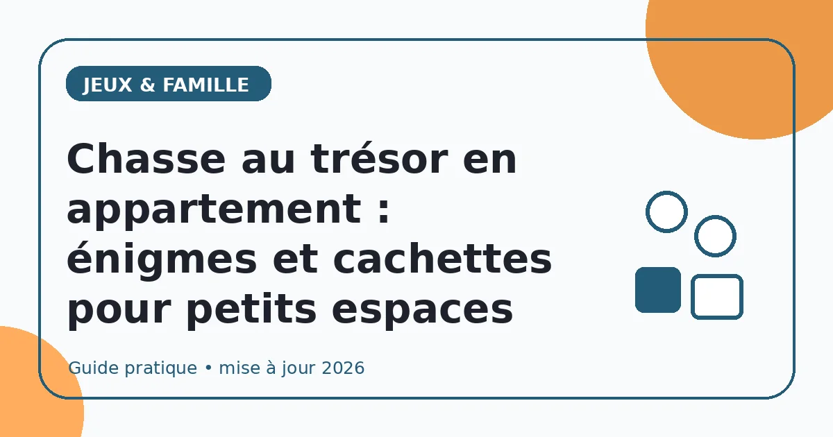 Chasse au trésor en appartement : énigmes et cachettes pour petits espaces
