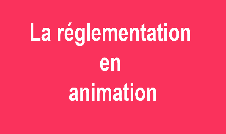 La réglementation en animation