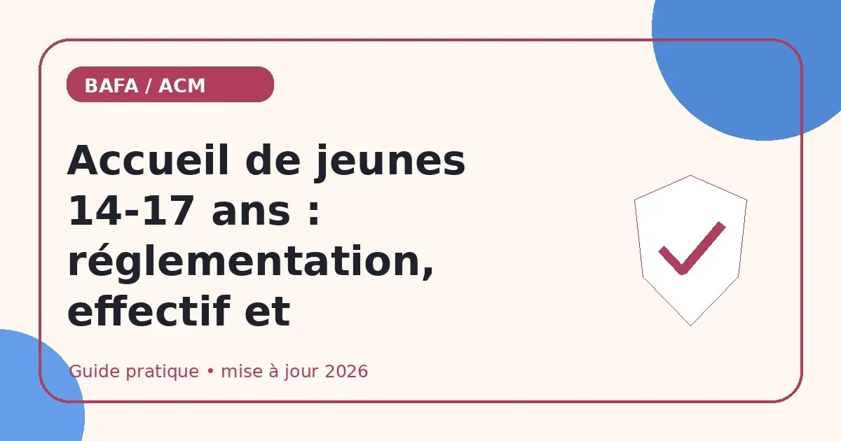Accueil de jeunes 14-17 ans : réglementation, effectif et encadrement