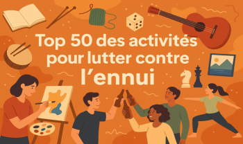 50 idées anti-ennui pour occuper ton temps libre immédiatement