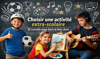 Choisir une activité extra-scolaire : 10 conseils pour faire le bon choix