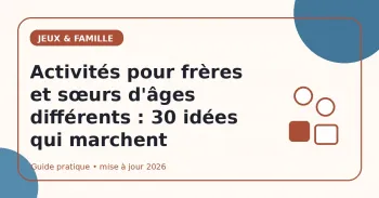 Activités pour frères et sœurs d'âges différents : 30 idées qui marchent ensemble